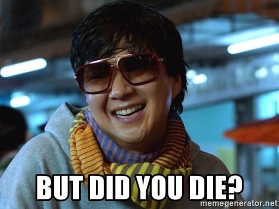 but-did-you-die screenshot/meme image of Mr Chow character on the movie "The Hangover" with caption "But did you die?"