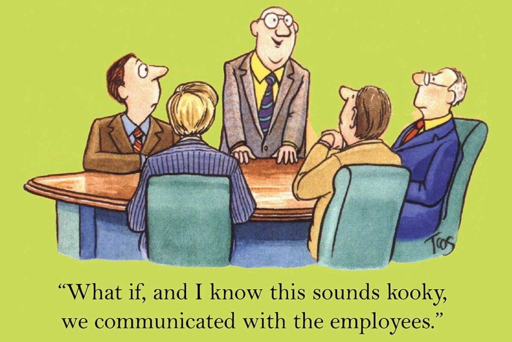 Comic of corporate people around a table and the caption "What if, and I know it sounds kooky, we communicated with the employees?"